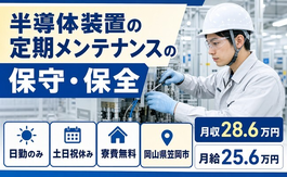 半導体装置の定期のメンテナンスの保守・保全（岡山県笠岡市）寮費補助ありで日勤専属の詳細画像