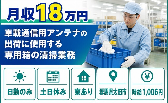 【寮完備】太田市で車載通信用アンテナの出荷に使用する専用箱の清掃業務｜土日休みの詳細画像