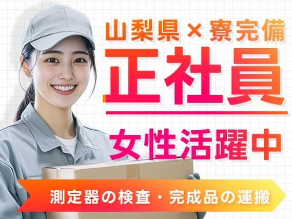 ＜山梨県×寮完備＞測定器の検査・完成品の運搬スタッフ！女性活躍中！【正社員×ボーナスあり】の詳細画像